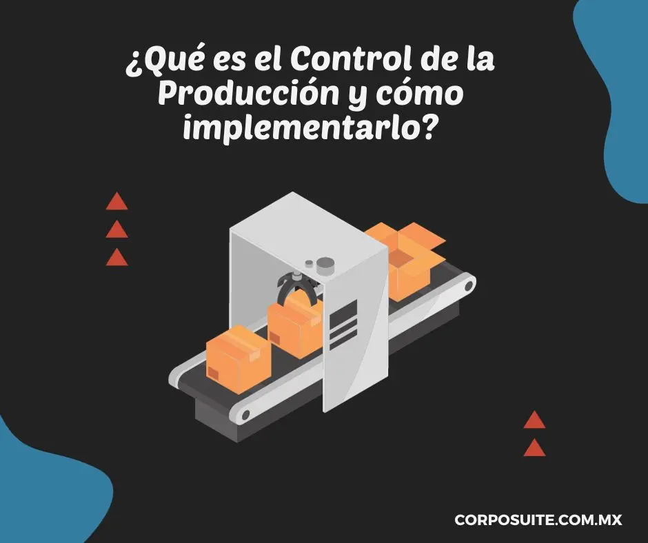 ¿Qué es el Control de la Producción y cómo implementarlo|¿Qué es el Control de la Producción y cómo implementarlo